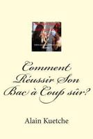 Comment R�ussir Son Bac � Coup s�r?: Le secret pour r�ussir son examen 147819152X Book Cover