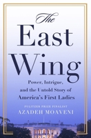 The East Wing: Power, Intrigue, and the Untold Story of America's First Ladies 1250390249 Book Cover