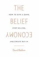 The Belief Economy: How to Give a Damn, Stop Selling, and Create Buy-In 1619618044 Book Cover