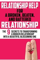 RELATIONSHIP HELP: FOR A BROKEN, BEATEN, AND BATTERED RELATIONSHIP: The 9 Secrets to Transforming a Broken Relationship into a Beautiful Blossoming One (Perfect Chemistry Books Book 1) 1503162540 Book Cover