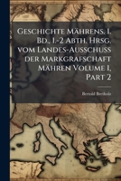 Geschichte Mahrens. 1. Bd., 1.-2 Abth. Hrsg. Vom Landes-Ausschuss Der Markgrafschaft Mahren Volume 1, Part 2 1176634771 Book Cover