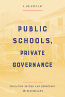 Public Schools, Private Governance: Education Reform and Democracy in New Orleans 1439922632 Book Cover