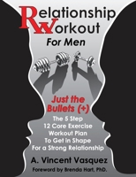 Relationship Workout for Men: Just the Bullets (+): The 5 Step 12 Core Exercise Workout Plan To Get in Shape For a Strong Relationship 0578680149 Book Cover