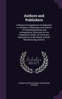 Authors and Publishers: a Manual of Suggestions for Beginners in Literature, Comprising a Description of Publishing Methods and Arrangements, ... of the Details of Book-manufacturing, ... 1430487968 Book Cover