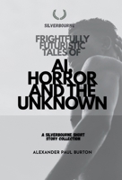 Frightfully Futuristic Tales of AI, Horror, and the Unknown: A Silverbourne Short Story Collection (Silverbourne British Gay Romance) 1997999498 Book Cover