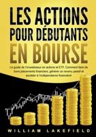 Les Actions Pour Débutants En Bourse: Le guide de l'investisseur en actions et ETF. Comment faire de bons placements financiers, générer un revenu ... à l'indépendance financière! (French Edition) 3691041221 Book Cover