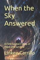 When the Sky Answered: A First Contact Story of Hope and Survival B0GVDSHDTM Book Cover