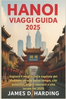 HANOI VIAGGI GUIDA 2025: "Esplora il meglio della capitale del Vietnam: strade senza tempo, cibi autentici, angoli nascosti e vita locale nel 2025" (Italian Edition) B0FHBQV5B3 Book Cover