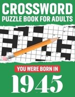 Crossword Puzzle Book For Adults: You Were Born In 1945: Awesome Fun Puzzle Crossword Book With Solutions Containing 80 Large Print Easy To Hard Puzzl B08T48HSPY Book Cover