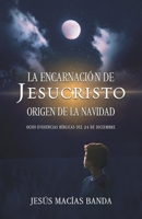 La encarnación de Jesucristo, origen de la Navidad: Ocho evidencias bíblicas del 24 de diciembre (Spanish Edition) 1637655452 Book Cover