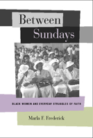 Between Sundays: Black Women and Everyday Struggles of Faith (George Gund Foundation Book in African American Studies) 0520233948 Book Cover