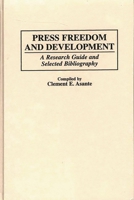 Press Freedom and Development: A Research Guide and Selected Bibliography (Bibliographies and Indexes in Mass Media and Communications) 0313299943 Book Cover