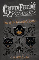 Out of the Dreadful Depths (Cryptofiction Classics - Weird Tales of Strange Creatures) 1473307732 Book Cover