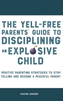 The Yell-Free Parents' Guide to Disciplining an Explosive Child: Positive Parenting Strategies to Stop Yelling and Become a Peaceful Parent 191490947X Book Cover