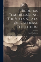 Buddhas TeachingsBeing The Sutta Nipata Or Discourse Collection 102151344X Book Cover
