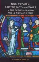 Noblewomen, Aristocracy and Power in the Twelfth-Century Anglo-Norman Realm (Gender in History) 0719063051 Book Cover