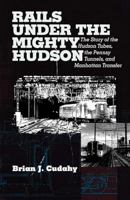 Rails under the Mighty Hudson: The Story of the Hudson Tubes, the Pennsy Tunnels, and Manhatten Transfer (Hudson Valley Heritage, 2) 0828902577 Book Cover