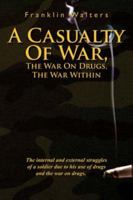 A Casualty Of War, The War On Drugs, The War Within: The internal and external struggles of a soldier due to his use of drugs and the war on drugs. 1434306917 Book Cover