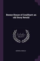 Bonny House of Coulthart; An Old Story Retold 1378753747 Book Cover