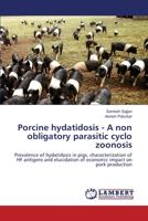 Porcine hydatidosis - A non obligatory parasitic cyclo zoonosis 3330329491 Book Cover