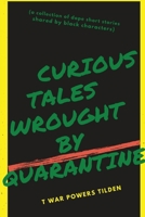 Curious Tales Wrought by Quarantine: a collection of dope short stories shared by black characters 108794287X Book Cover
