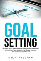 Goal Setting: What You Need to Know About Setting Goals and How to Create Action Plans and Habits for Success that Don't Require Immense Willpower B08XNVDCVJ Book Cover
