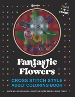 Fantastic Flowers: Cross Stitch Style Adult Coloring Book - Color by Symbol B08MT2QKDQ Book Cover