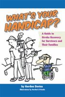 What's Your Handicap?: A Guide to Stroke Recovery for Survivors and Their Families 1493145800 Book Cover