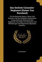 Das Sechste C�rassier-Regiment (Kaiser Von Russland): F�r Die Illustrirte Stamm-, Rang- Und Quartier-Liste Der K�niglich Preussischen Armee, Nach Der Geschichte Des Regiments Vom Major Von Monteton Un 027009248X Book Cover