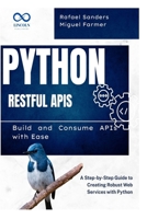 Python RESTful APIs: Build and Consume APIs with Ease: A Step-by-Step Guide to Creating Robust Web Services with Python B0F4PNF8NW Book Cover