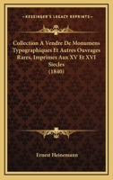 Collection A Vendre De Monumens Typographiques Et Autres Ouvrages Rares, Imprimes Aux XV Et XVI Siecles (1840) 1160723303 Book Cover