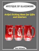 MYSTIQUE OF GLASSWORK: Artful Etching Ideas for Gifts and Interiors B0GGHF7R99 Book Cover