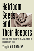 Heirloom Seeds And Their Keepers: Marginality And Memory In The Conservation Of Biological Diversity 0816524351 Book Cover