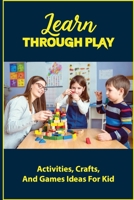 Learn Through Play: Activities, Crafts, And Games Idaes For Kid B09KN5VZ1G Book Cover