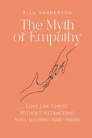 The Myth of Empathy: Love Like Christ Without Attracting Soul-Sucking Narcissists B0C63M1VFP Book Cover