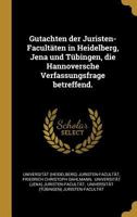 Gutachten Der Juristen-Facult�ten in Heidelberg, Jena Und T�bingen, Die Hannoversche Verfassungsfrage Betreffend. 0341413798 Book Cover