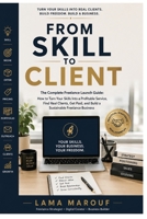 FROM SKILL TO CLIENT: The Complete Freelance Launch Guide: How to Turn Your Skills Into a Profitable Service, Find Real Clients, Get Paid, and Build a Sustainable Freelance Business. B0HGXLG3HX Book Cover