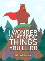 I Wonder What Great Things You'll Do 0646993089 Book Cover