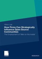 How Firms Can Strategically Influence Open Source Communities: The Employment of 'Men on the Inside' 3834933872 Book Cover