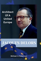 Jacques Delors: Architect Of A United Europe B0CR5Q1CX7 Book Cover