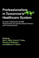 Professionalism in Tomorrow's Healthcare System: Towards Fulfilling the ACGME Requirements for Systems-Based Practice and Professionalism 1555720374 Book Cover
