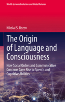 The Origin of Language and Consciousness: How Social Orders and Communicative Concerns Gave Rise to Speech and Cognitive Abilities 3031306295 Book Cover