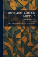 Joint Stock Banking in Germany: A Study of the German Credit Banks Before and After the War 1025762622 Book Cover