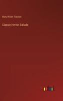 Classic Heroic Ballads 1174832258 Book Cover