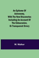 An Epitome Of Astronomy, With The New Discoveries: Including An Account Of The Eidouranion Or Transparent Orrery (1800) 9354840272 Book Cover