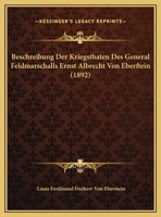 Beschreibung Der Kriegsthaten Des General Feldmarschalls Ernst Albrecht Von Eberftein (1892) 1168093120 Book Cover