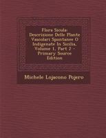 Flora Sicula: Descrizione Delle Plante Vascolari Spontanee O Indigenate in Sicilia, Volume 1, Part 2 1294072544 Book Cover