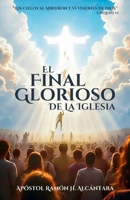 EL FINAL GLORIOSO DE LA IGLESIA: LOS CIELOS SE ABRIERON Y VI VISIONES DE DIOS (Spanish Edition) B0GGHVL4MX Book Cover