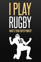 I play Rugby what's your super power?: Blank Lined Notebook Journal for Rugby Lover,Funny Rugby Gift idea for Men Women Kids 1677672854 Book Cover