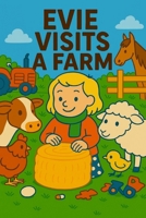 Evie Visits A Farm: A day of muddy boots, barnyard friends, and big surprises. (Evie's Adventures) B0FKSHZ7QT Book Cover